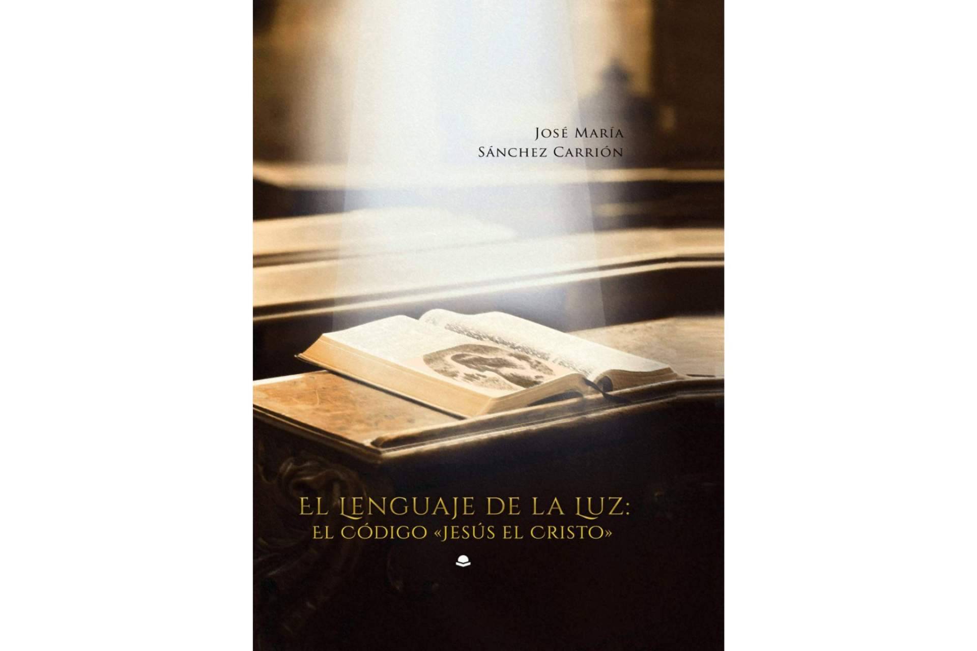 José María Sánchez Carrión da un nuevo enfoque al mensaje evangélico en su libro ‘El Lenguaje de la Luz; El Código'