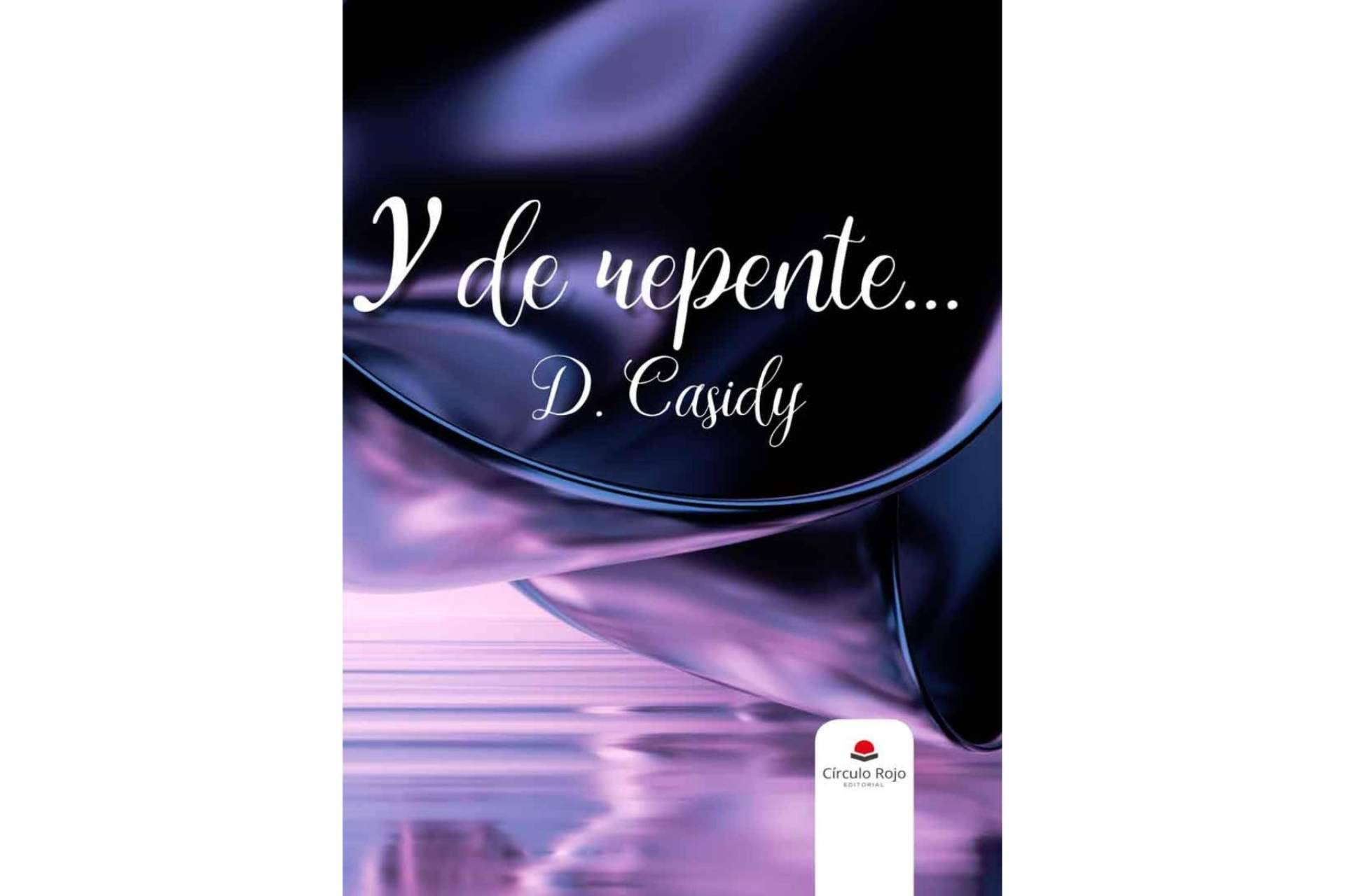 ‘Y de repente…’, una novela que destaca el poder 'del amor y la pasión' por encima de todo, de D. Casidy
