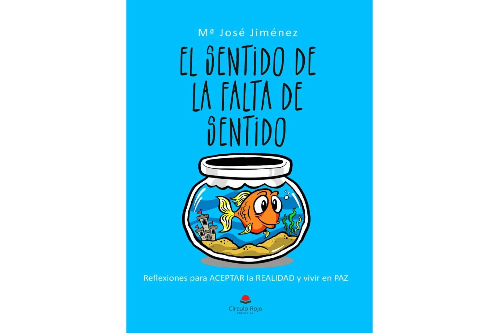 ‘El sentido de la falta de sentido’, una obra con un toque de humor, perfecta para entenderse a uno mismo, de Mª José Jiménez
